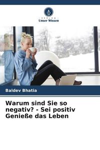 Produktbild: Warum sind Sie so negativ? - Sei positiv Genie&szlig;e das Leben