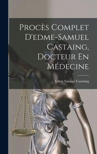 Produktbild: Proc&egrave;s Complet D'edme-Samuel Castaing, Docteur En M&eacute;decine