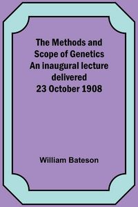 Produktbild: The Methods and Scope of Genetics An inaugural lecture delivered 23 October 1908