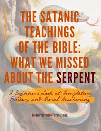 Produktbild: The Satanic Teachings of the Bible: What We Missed About the Serpent A Beginner's Look at Temptation, Freedom, and Moral Awakening.