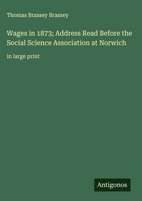 Produktbild: Wages in 1873; Address Read Before the Social Science Association at Norwich