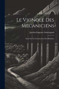 Produktbild: Le Vignole Des Mecaniciens: Essai Sur La Construction Des Machines