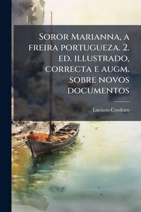Produktbild: Soror Marianna, a freira portugueza. 2. ed. illustrado, correcta e augm. sobre novos documentos