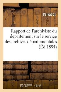 Produktbild: Rapport de l'Archiviste Du D&eacute;partement Sur Le Service Des Archives D&eacute;partementales (&Eacute;d.1894)