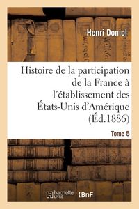 Produktbild: Histoire de la Participation de la France &Agrave; l'&Eacute;tablissement Des &Eacute;tats-Unis d'Am&eacute;rique T. 5, Suppl.