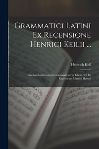 Produktbild: Grammatici Latini Ex Recensione Henrici Keilii ...: Prisciani Institvtionvm Grammaticarvm Libri I-Xii Ex Recensione Martini Hertzii
