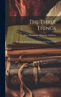 Produktbild: The Three Things: The Forge In Which The Soul Of A Man Was Tested