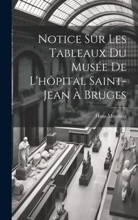 Produktbild: Notice Sur Les Tableaux Du Mus&eacute;e De L'h&ocirc;pital Saint-Jean &Agrave; Bruges