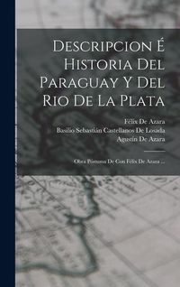 Produktbild: Descripcion &Eacute; Historia Del Paraguay Y Del Rio De La Plata: Obra P&oacute;stuma De Con F&eacute;lix De Azara ...