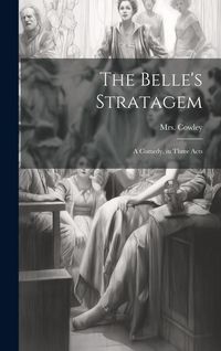 Produktbild: The Belle's Stratagem: A Comedy, in Three Acts
