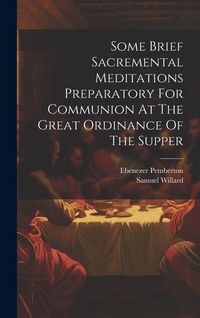 Produktbild: Some Brief Sacremental Meditations Preparatory For Communion At The Great Ordinance Of The Supper