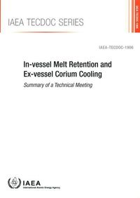 In-Vessel Melt Retention and Ex-Vessel Corium Cooling: IAEA Tecdoc No. 1906