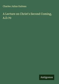 Produktbild: A Lecture on Christ's Second Coming, A.D.70