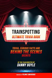 Produktbild: Trainspotting - Ultimate Trivia Book: Trivia, Curious Facts And Behind The Scenes Secrets Of The Film Directed By Danny Boyle