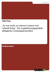 Produktbild: 'Es war nicht zu schwer, Carmen war schnell fertig.' Zur Legitimierungspraktik allt&auml;glicher Leistungskontrollen