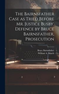 Produktbild: The Bairnsfather Case as Tried Before Mr. Justice Busby, Defence by Bruce Bairnsfather, Prosecution