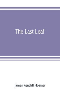 Produktbild: The last leaf; observations, during seventy-five years, of men and events in America and Europe