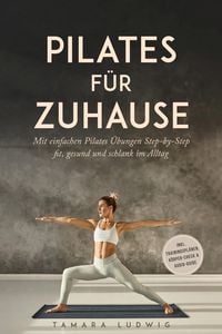 Produktbild: Pilates f&uuml;r zuhause: Mit einfachen Pilates &Uuml;bungen Step-by-Step fit, gesund und schlank im Alltag - inkl. Trainingspl&auml;nen, K&ouml;rper-Check & Audio-Guide