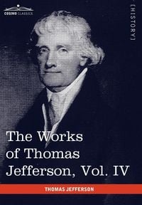 Produktbild: The Works of Thomas Jefferson, Vol. IV (in 12 Volumes)