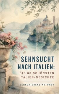 Produktbild: Sehnsucht nach Italien: Die 60 sch&ouml;nsten Italien-Gedichte
