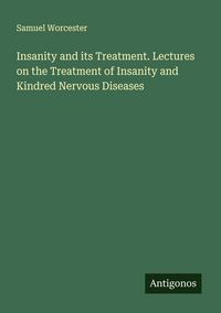 Produktbild: Insanity and its Treatment. Lectures on the Treatment of Insanity and Kindred Nervous Diseases