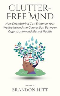 Produktbild: Clutter-Free Mind: How Decluttering Can Enhance Your Wellbeing and the Connection Between Organization and Mental Health