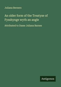 Produktbild: An older form of the Treatyse of Fysshynge wyth an angle