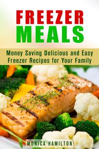 Produktbild: Freezer Meals: Money Saving Delicious and Easy Freezer Recipes for Your Family (Make-Ahead Meals)