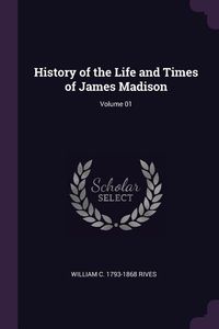 Produktbild: History of the Life and Times of James Madison; Volume 01