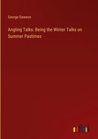 Produktbild: Angling Talks: Being the Winter Talks on Summer Pastimes
