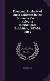 Produktbild: Economic Products of India Exhibited in the Economic Court, Calcutta International Exhibition, L883-84, Part 7