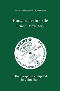 Produktbild: Hungarians in Exile. 3 Discographies. Fritz Reiner, Antal Dorati, George Szell. [1997].