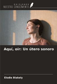 Produktbild: Aqu&iacute;, o&iacute;r: Un &uacute;tero sonoro