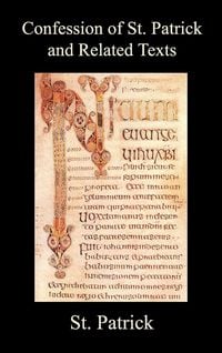 Produktbild: Confession of St. Patrick and Related Texts Including His Epistle to the Christian Subjects of the Tyrant Coroticus, St. Fiech's Metrical Life of St.