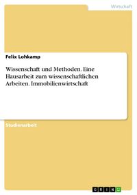 Produktbild: Wissenschaft und Methoden. Eine Hausarbeit zum wissenschaftlichen Arbeiten. Immobilienwirtschaft