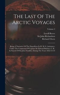 Produktbild: The Last Of The Arctic Voyages: Being A Narrative Of The Expedition In H. M. S. Assistance, Under The Command Of Captian Sir Edward Belcher, C. B., In