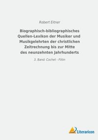 Produktbild: Biographisch-bibliographisches Quellen-Lexikon der Musiker und Musikgelehrten der christlichen Zeitrechnung bis zur Mitte des neunzehnten Jahrhunderts