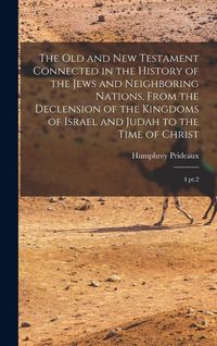 Produktbild: The Old and New Testament Connected in the History of the Jews and Neighboring Nations, From the Declension of the Kingdoms of Israel and Judah to the