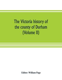 Produktbild: The Victoria history of the county of Durham (Volume II)