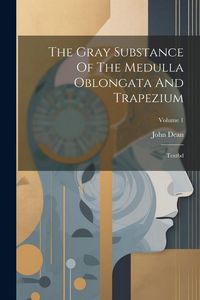 Produktbild: The Gray Substance Of The Medulla Oblongata And Trapezium: Textbd; Volume 1