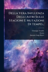 Produktbild: Della Vera Influenza Degli Astri Sulle Stagioni E Mutazioni Di Tempo...