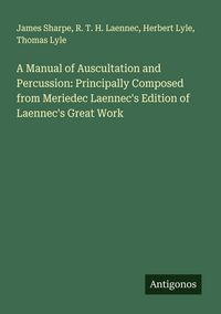 Produktbild: A Manual of Auscultation and Percussion: Principally Composed from Meriedec Laennec's Edition of Laennec's Great Work