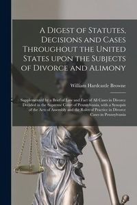 Produktbild: A Digest of Statutes, Decisions and Cases Throughout the United States Upon the Subjects of Divorce and Alimony: Supplemented by a Brief of Law and Fa