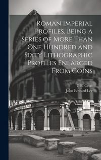 Produktbild: Roman Imperial Profiles, Being a Series of More Than One Hundred and Sixty Lithographic Profiles Enlarged From Coins