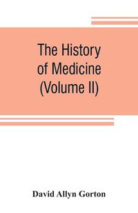 Produktbild: The history of medicine, philosophical and critical, from its origin to the twentieth century (Volume II)