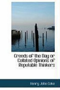 Produktbild: Creeds of the Day or Collated Opinions of Reputable Thinkers