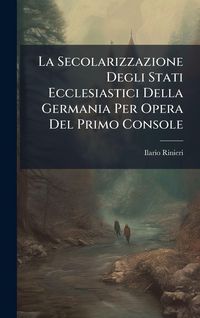 Produktbild: La Secolarizzazione Degli Stati Ecclesiastici Della Germania Per Opera Del Primo Console