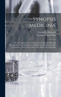 Produktbild: Synopsis Medicin&aelig;; or, A Compendium of Galenical and Chymical Physick, Showing the art of Healing According to the Precepts of Galen & Paracelsus. Fit