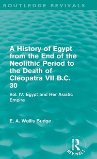 Produktbild: A History of Egypt from the End of the Neolithic Period to the Death of Cleopatra VII B.C. 30 (Routledge Revivals)