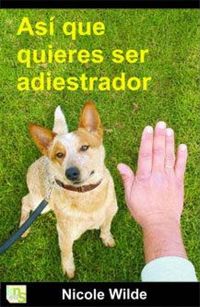 Produktbild: As&iacute; que quieres ser adiestrador : consejos paso a paso de una profesional